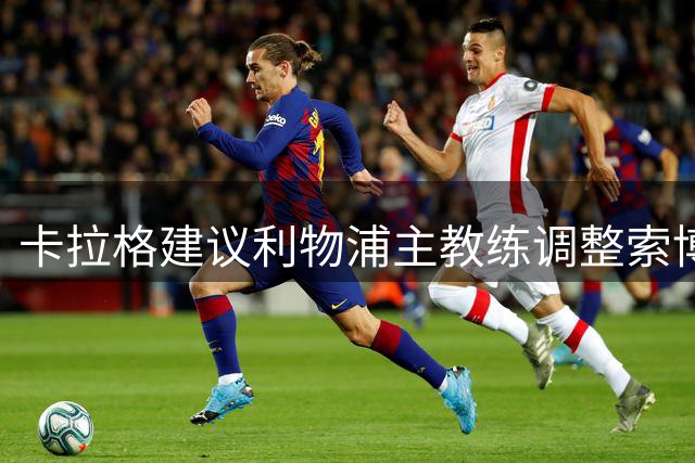 卡拉格建议利物浦主教练调整索博位置